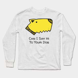 Can I say hi to your dog Long Sleeve T-Shirt